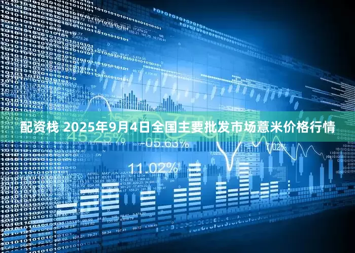 配资栈 2025年9月4日全国主要批发市场薏米价格行情