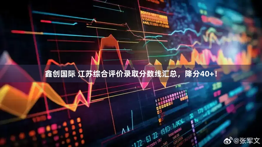 鑫创国际 江苏综合评价录取分数线汇总，降分40+！